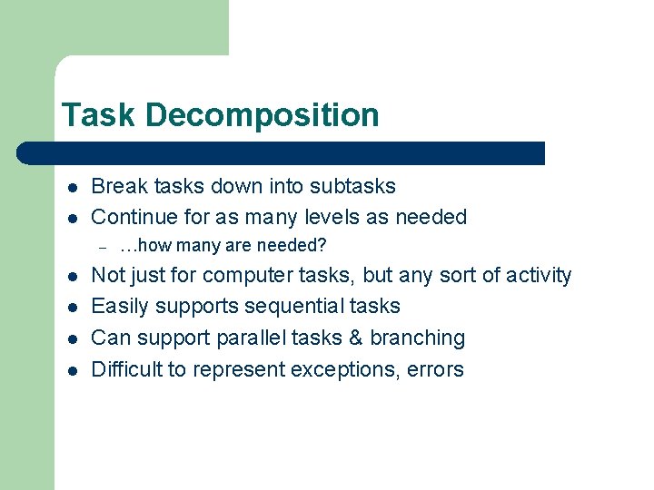 Task Decomposition l l Break tasks down into subtasks Continue for as many levels