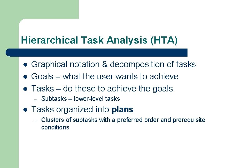 Hierarchical Task Analysis (HTA) l l l Graphical notation & decomposition of tasks Goals