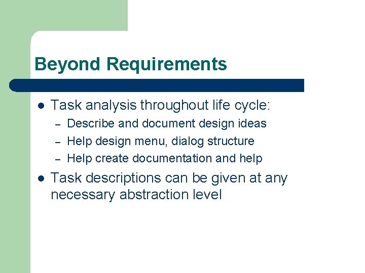 Beyond Requirements l Task analysis throughout life cycle: – – – l Describe and