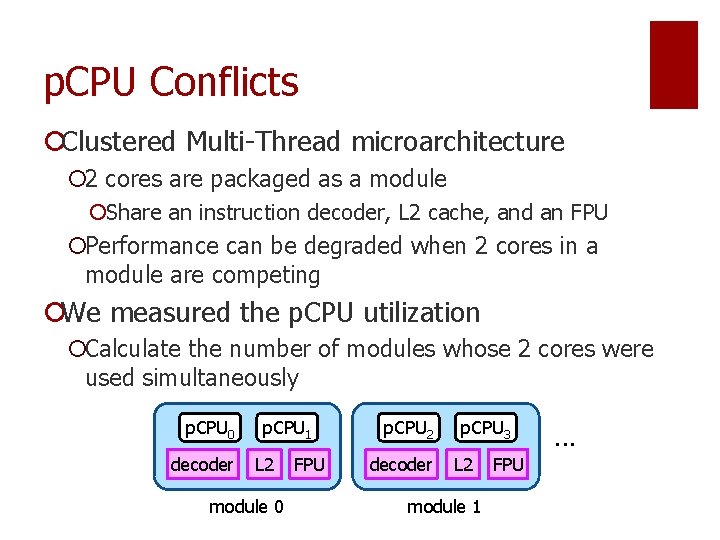 p. CPU Conflicts ¡Clustered Multi-Thread microarchitecture ¡ 2 cores are packaged as a module