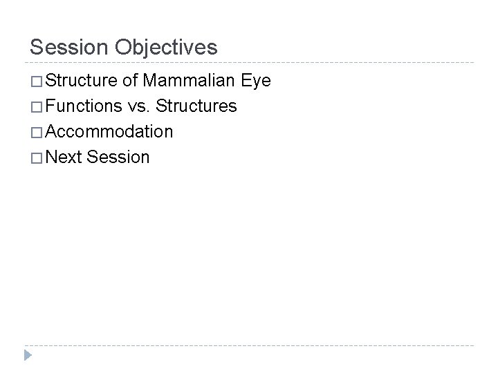 Session Objectives � Structure of Mammalian Eye � Functions vs. Structures � Accommodation �