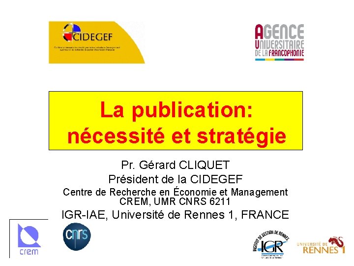 La publication: nécessité et stratégie Pr. Gérard CLIQUET Président de la CIDEGEF Centre de