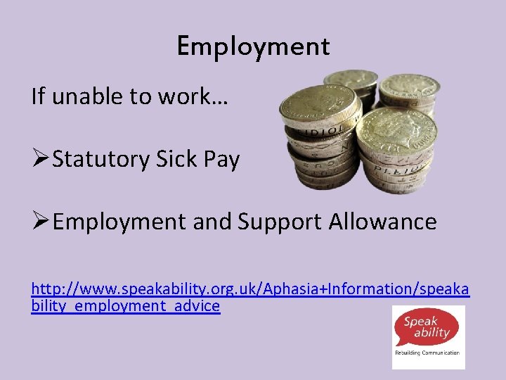 Employment If unable to work… ØStatutory Sick Pay ØEmployment and Support Allowance http: //www.