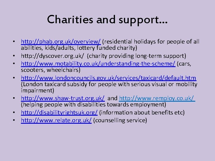 Charities and support… • http: //phab. org. uk/overview/ (residential holidays for people of all