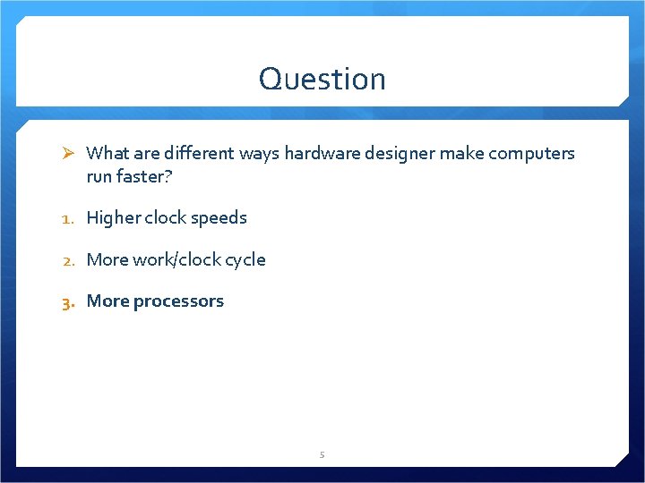 Question Ø What are different ways hardware designer make computers run faster? 1. Higher