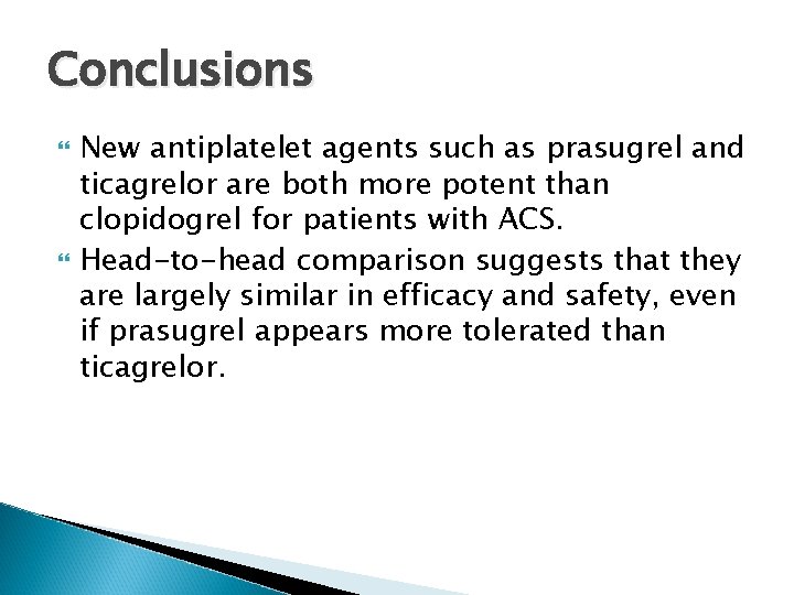 Conclusions New antiplatelet agents such as prasugrel and ticagrelor are both more potent than