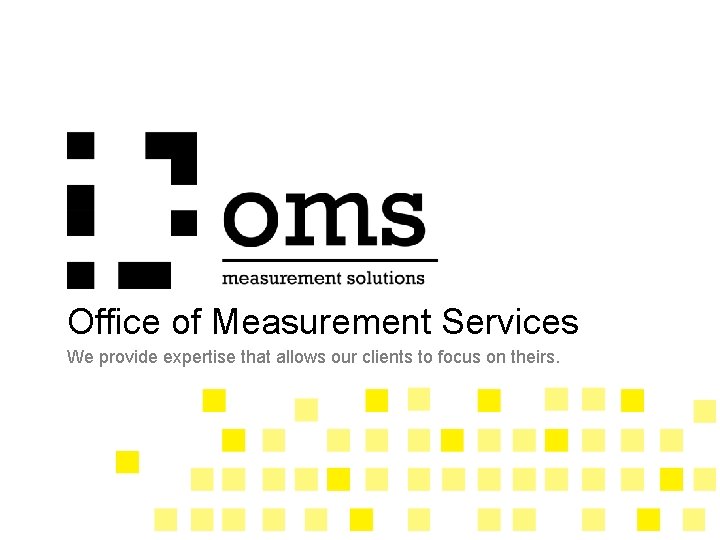 Office of Measurement Services We provide expertise that allows our clients to focus on Office of Measurement Services We provide expertise that allows our clients to focus on
