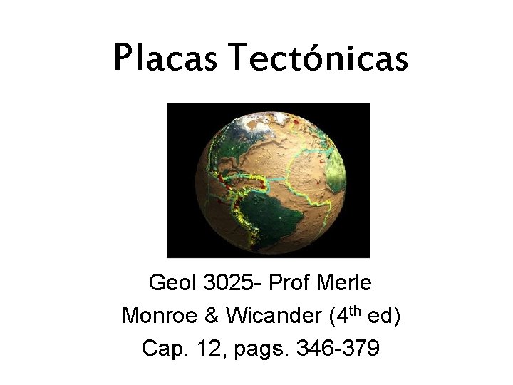 Placas Tectónicas Geol 3025 - Prof Merle Monroe & Wicander (4 th ed) Cap.