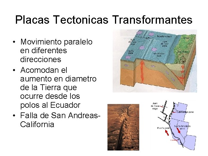 Placas Tectonicas Transformantes • Movimiento paralelo en diferentes direcciones • Acomodan el aumento en