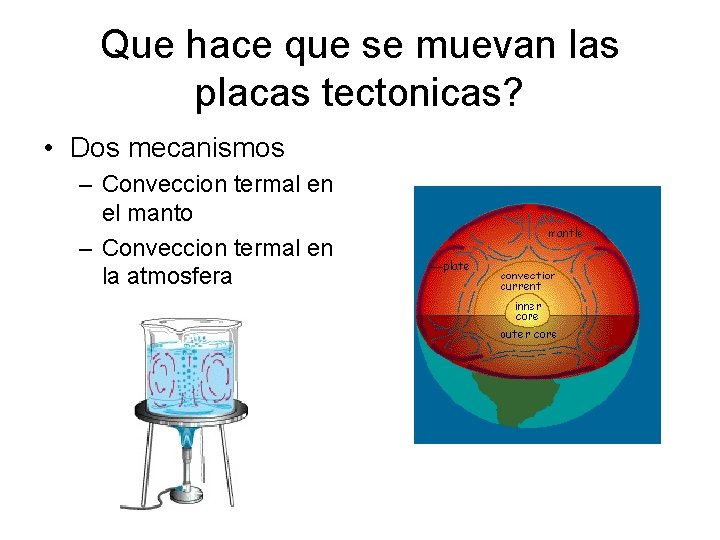 Que hace que se muevan las placas tectonicas? • Dos mecanismos – Conveccion termal