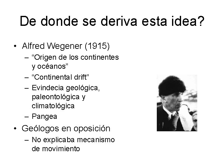 De donde se deriva esta idea? • Alfred Wegener (1915) – “Origen de los