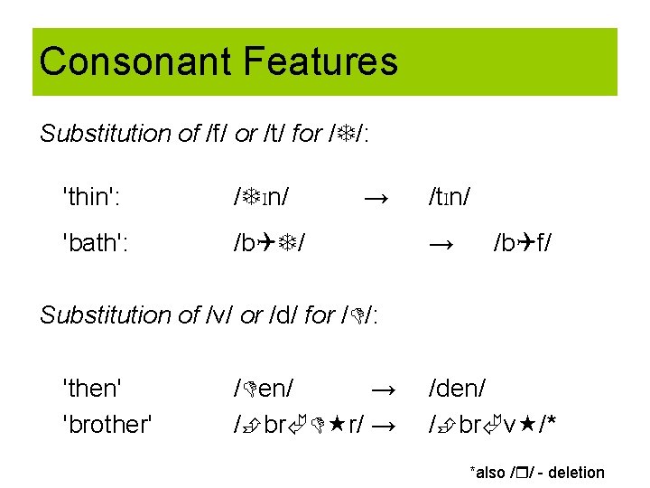 Consonant Features Substitution of /f/ or /t/ for / /: 'thin': / In/ 'bath':