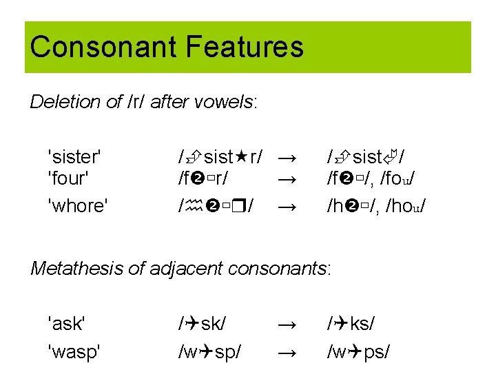 Consonant Features Deletion of /r/ after vowels: 'sister' 'four' 'whore' / sist r/ →