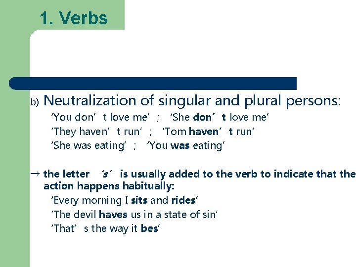 1. Verbs b) Neutralization of singular and plural persons: ‘You don’t love me’; ‘She