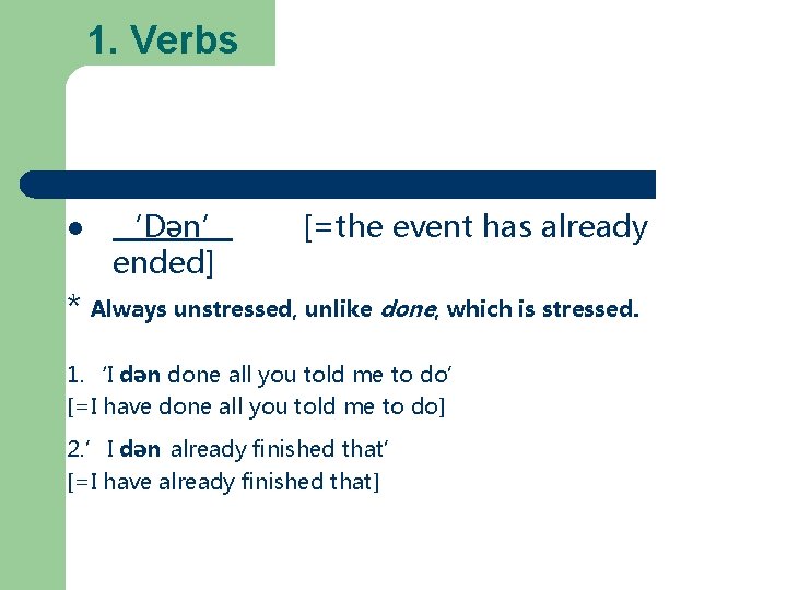 1. Verbs ‘Dən’ ended] [=the event has already * Always unstressed, unlike done, which