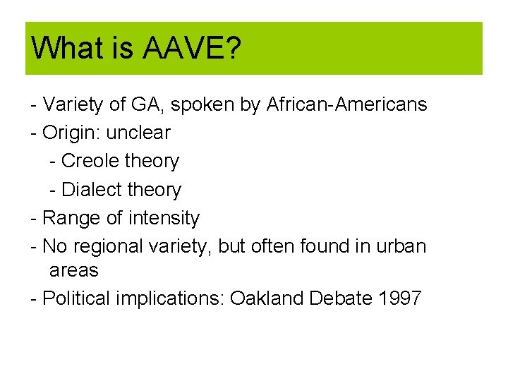 What is AAVE? - Variety of GA, spoken by African-Americans - Origin: unclear -