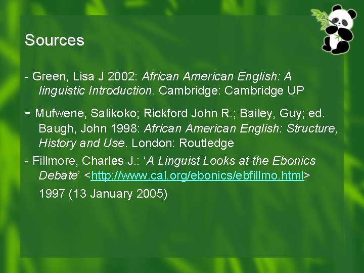 Sources - Green, Lisa J 2002: African American English: A linguistic Introduction. Cambridge: Cambridge