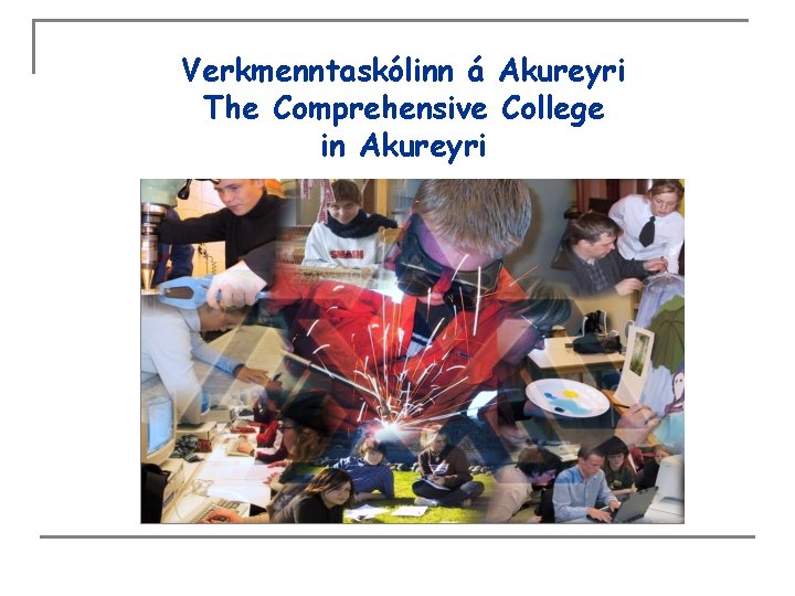 Verkmenntaskólinn á Akureyri The Comprehensive College in Akureyri 