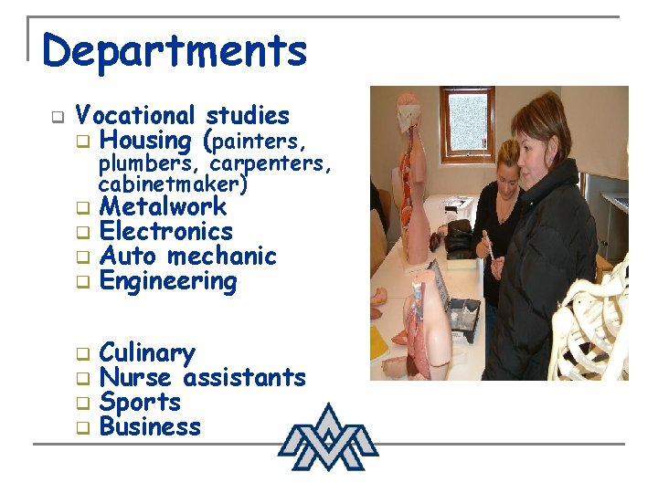 Departments q Vocational studies q Housing (painters, plumbers, carpenters, cabinetmaker) q q Metalwork Electronics