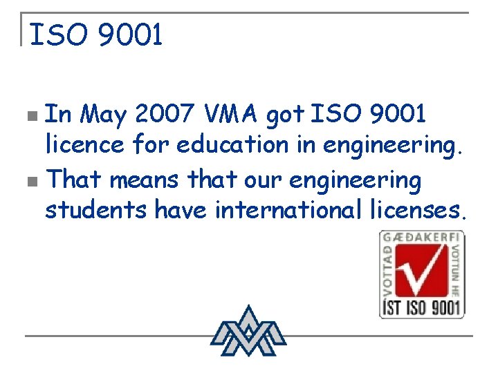 ISO 9001 In May 2007 VMA got ISO 9001 licence for education in engineering.