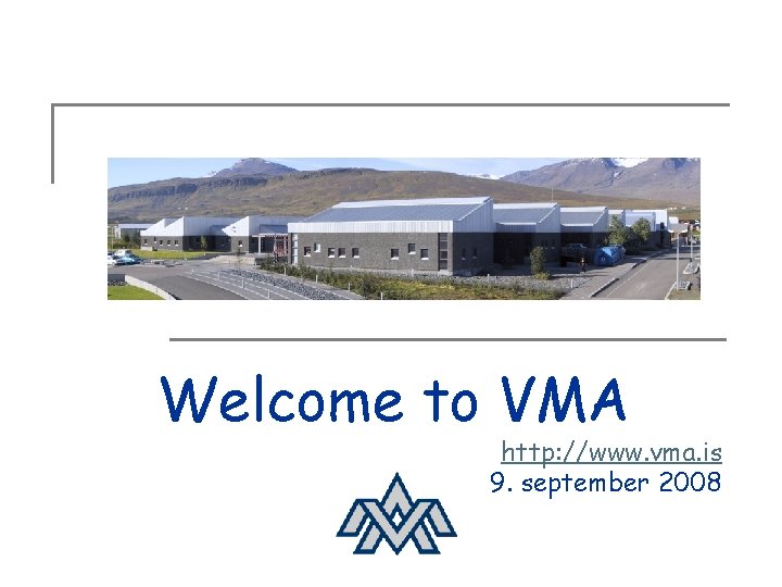 Welcome to VMA http: //www. vma. is 9. september 2008 