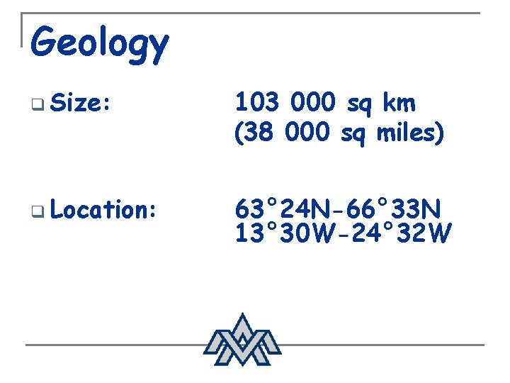 Geology q Size: 103 000 sq km (38 000 sq miles) q Location: 63°