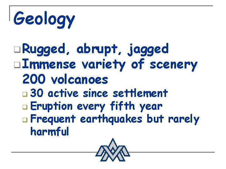 Geology q Rugged, abrupt, jagged q Immense variety of scenery 200 volcanoes 30 active