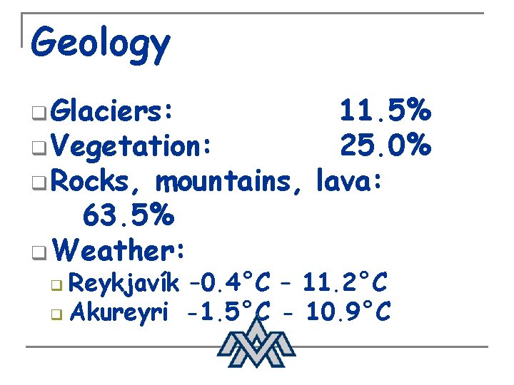 Geology q Glaciers: 11. 5% q Vegetation: 25. 0% q Rocks, mountains, lava: 63.