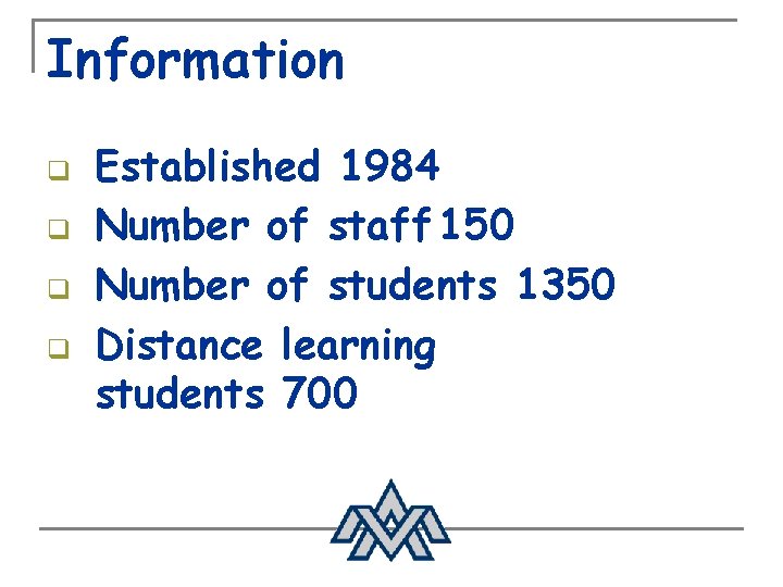 Information q q Established 1984 Number of staff 150 Number of students 1350 Distance