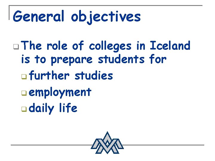 General objectives q The role of colleges in Iceland is to prepare students for