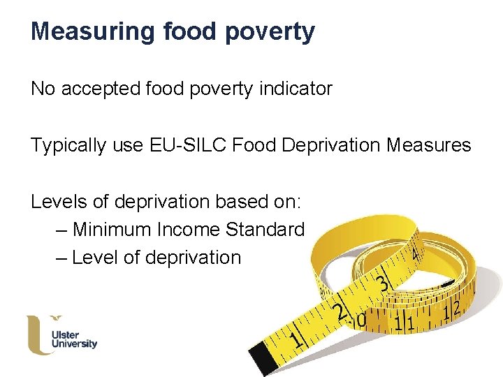 Measuring food poverty No accepted food poverty indicator Typically use EU-SILC Food Deprivation Measures