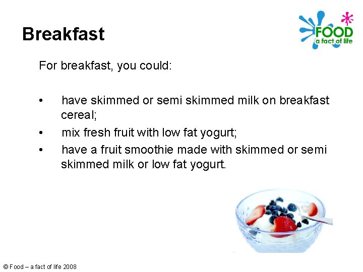 Breakfast For breakfast, you could: • • • have skimmed or semi skimmed milk