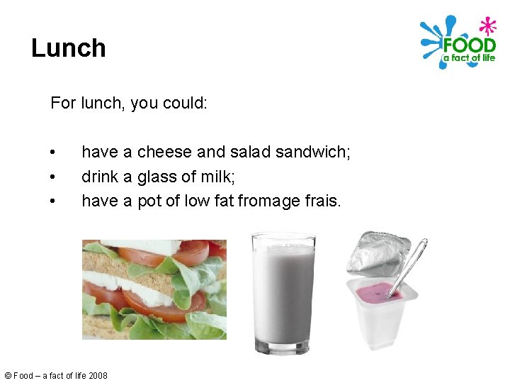 Lunch For lunch, you could: • • • have a cheese and salad sandwich;