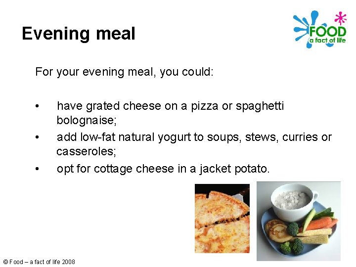 Evening meal For your evening meal, you could: • • • have grated cheese