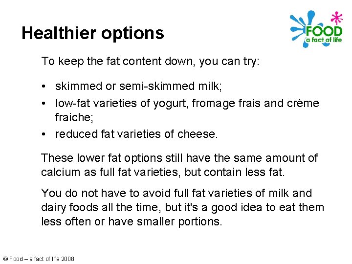 Healthier options To keep the fat content down, you can try: • skimmed or