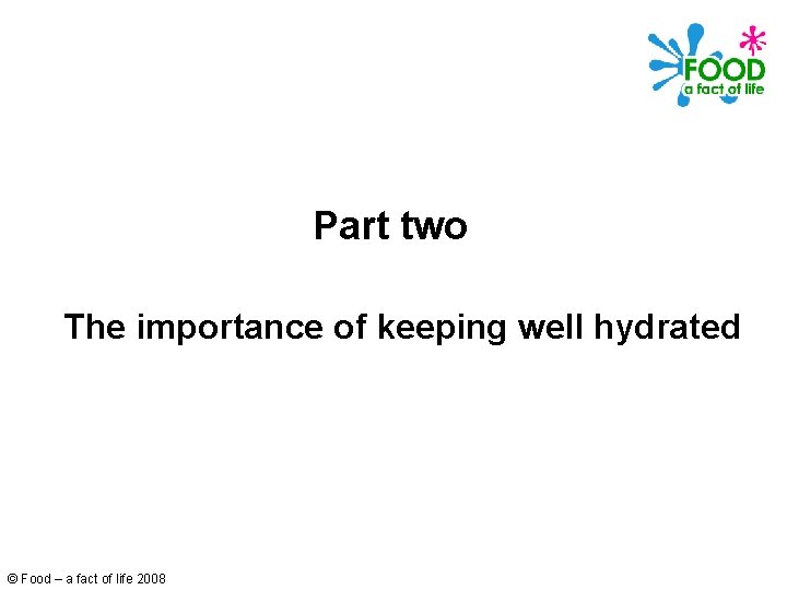 Part two The importance of keeping well hydrated © Food – a fact of
