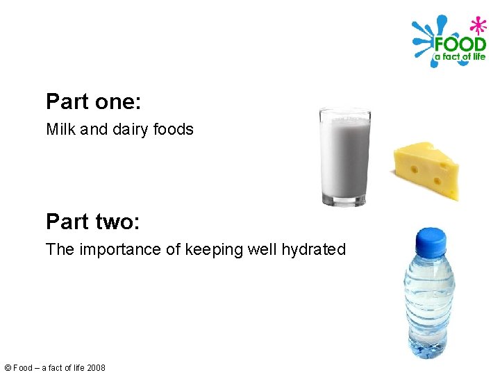Part one: Milk and dairy foods Part two: The importance of keeping well hydrated