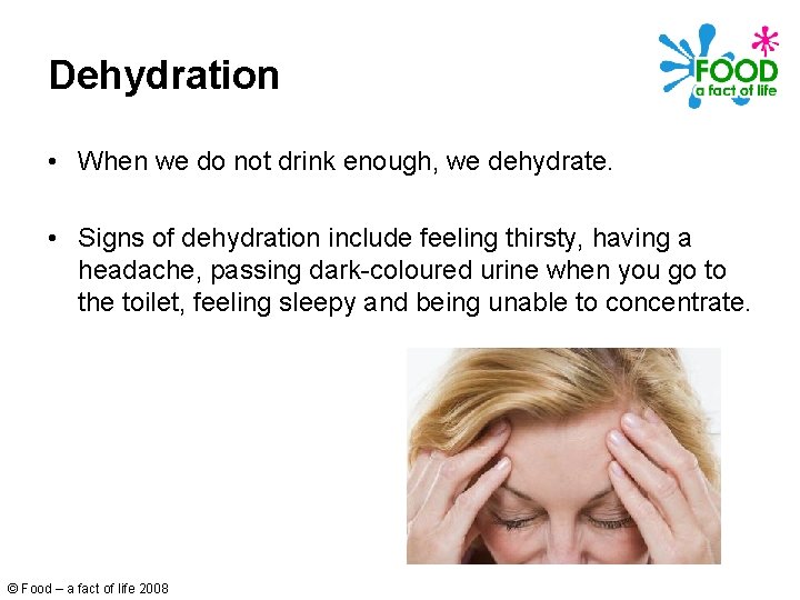 Dehydration • When we do not drink enough, we dehydrate. • Signs of dehydration