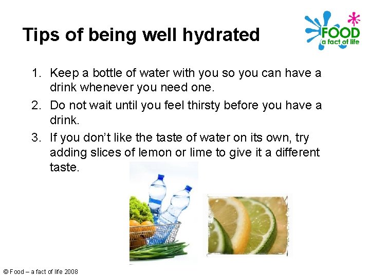 Tips of being well hydrated 1. Keep a bottle of water with you so