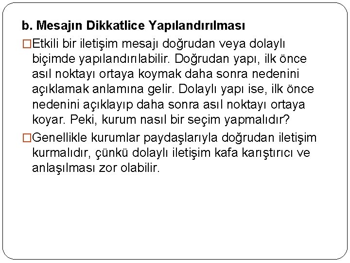 b. Mesajın Dikkatlice Yapılandırılması �Etkili bir iletişim mesajı doğrudan veya dolaylı biçimde yapılandırılabilir. Doğrudan