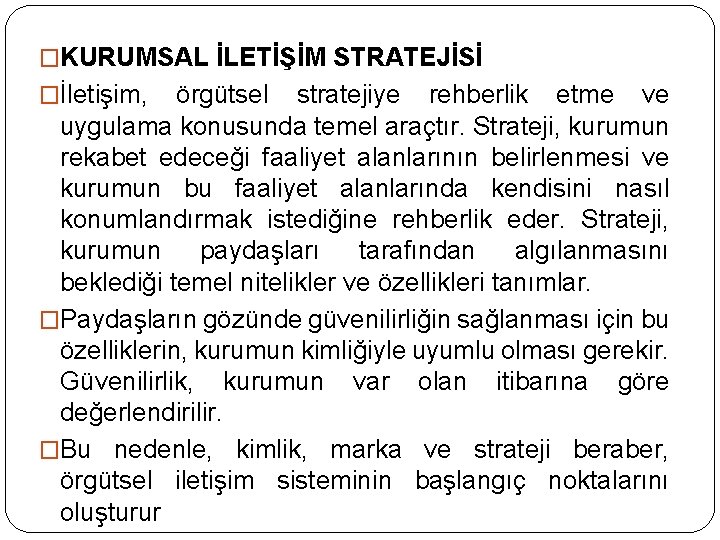 �KURUMSAL İLETİŞİM STRATEJİSİ �İletişim, örgütsel stratejiye rehberlik etme ve uygulama konusunda temel araçtır. Strateji,