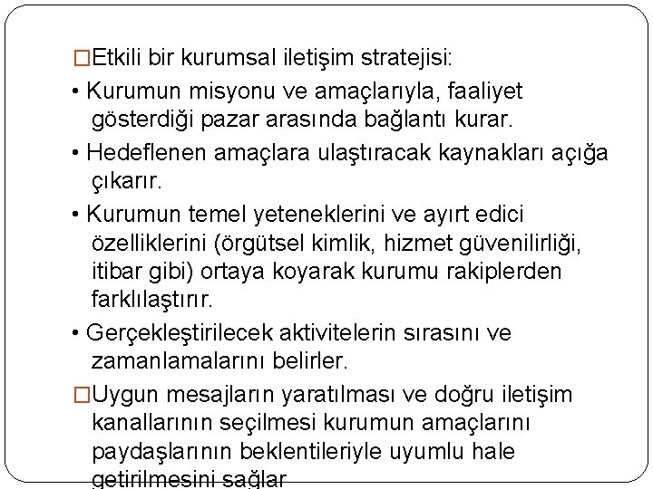 �Etkili bir kurumsal iletişim stratejisi: • Kurumun misyonu ve amaçlarıyla, faaliyet gösterdiği pazar arasında