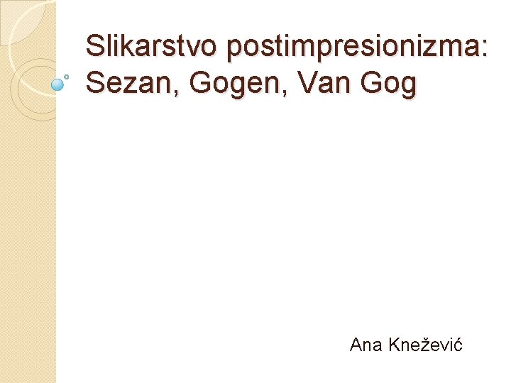 Slikarstvo postimpresionizma: Sezan, Gogen, Van Gog Ana Knežević 