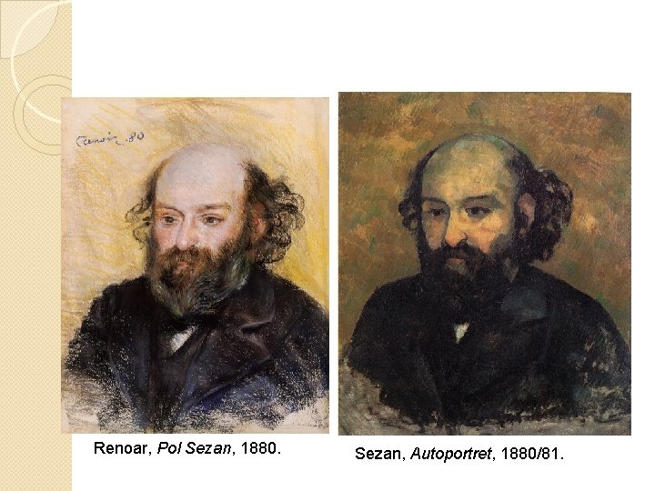 Renoar, Pol Sezan, 1880. Sezan, Autoportret, 1880/81. 