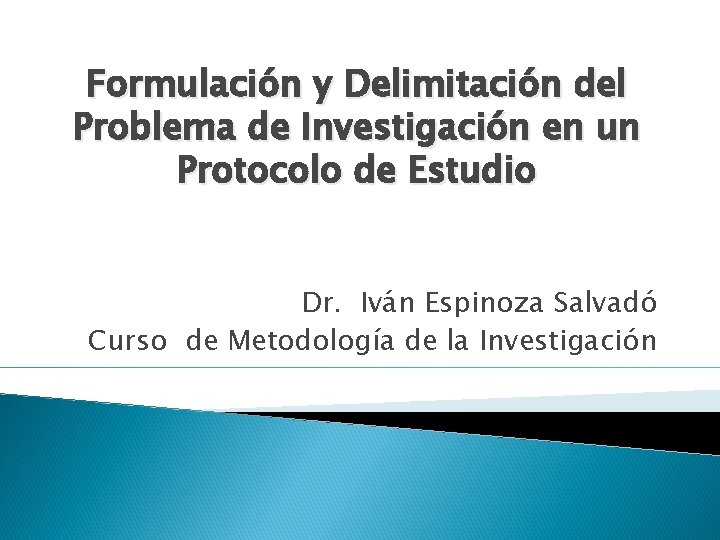 Formulación y Delimitación del Problema de Investigación en un Protocolo de Estudio Dr. Iván