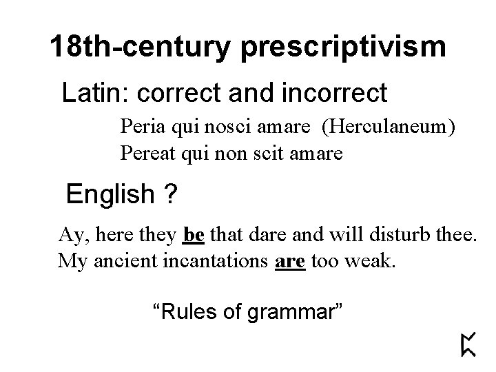 18 th-century prescriptivism Latin: correct and incorrect Peria qui nosci amare (Herculaneum) Pereat qui