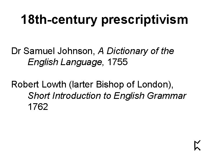 18 th-century prescriptivism Dr Samuel Johnson, A Dictionary of the English Language, 1755 Robert