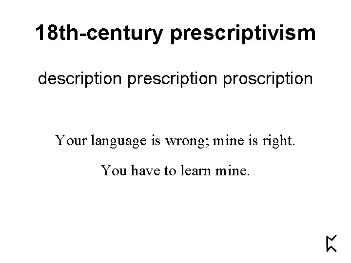 18 th-century prescriptivism description proscription Your language is wrong; mine is right. You have