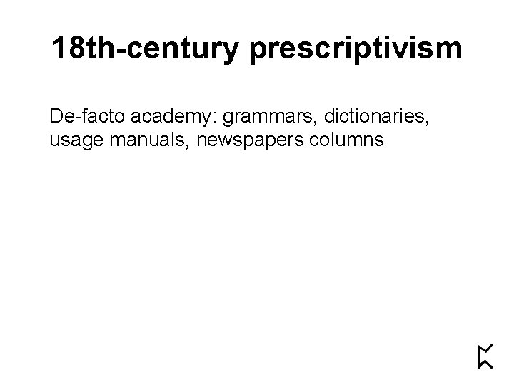 18 th-century prescriptivism De-facto academy: grammars, dictionaries, usage manuals, newspapers columns 