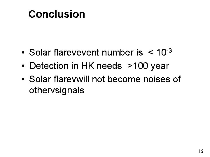 Conclusion • Solar flareνevent number is < 10 -3 • Detection in HK needs